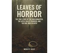 Leaves of Horror: The True Story of the Ohio Kidnapper, the Apple Valley Murders, and the Girl Who Escaped