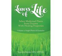 Leaves Of Life, Select Medicinal Plants From Guyana With Healing Properties Volume 2 Single Plants And Formulas