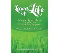 Leaves Of Life, Select Medicinal Plants From Guyana With Healing Properties Volume 2 Single Plants And Formulas