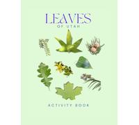 Leaves of Utah Activity Book: A Young Explorer's Field Guide to Identifying Leaves and Trees of the Beehive State