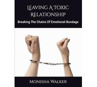 Leaving A Toxic Relationship: Breaking The Chains Of Emotional Bondage
