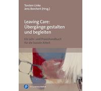 Leaving Care: Übergänge gestalten und begleiten: Ein Lehr- und Praxishandbuch für die Soziale Arbeit