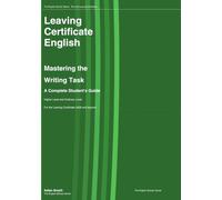 Leaving Certificate English : Mastering the Writing Task: A Complete Student's Guide - Higher Level and Ordinary Level
