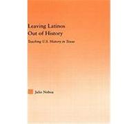Leaving Latinos Out of History: Teaching U.S. History in Texas Noboa, Julio (Auteur)