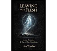 Leaving the Flesh: A Practical Guide to Out-of-Body Experience and Astral Projection