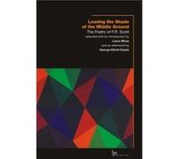 Leaving the Shade of the Middle Ground by F.R. Scott F R Scott, Laura Moss, George Elliott Clarke, (Auteur)