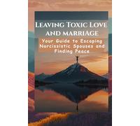 Leaving Toxic Love and marriage: Your Guide to Escaping Narcissistic Spouses and Finding Peace: Helpful Tips To Break Free From Narcissistic Abuse ... Self Esteem, Secure Attachment and Self Worth