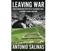 Leaving War: From Afghanistan's Pech Valley To Hadrian's Wall - A Veteran's Search For Peace