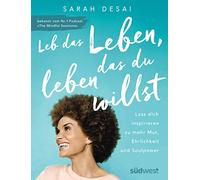 Leb das Leben, das du leben willst: Lass dich inspirieren zu mehr Mut, Ehrlichkeit und Soulpower - bekannt vom Podcast "The Mindful Sessions"