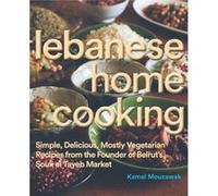 Lebanese Home Cooking: Simple, Delicious, Mostly-Vegetarian Recipes From The Founder Of Beirut'S Souk El Tayeb Market * Make Food, Not War (Hardcover) Kamal Mouzawak, (Auteur)