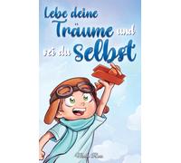 Lebe Deine Träume Und Sei Du Selbst: Eine Sammlung Inspirierender Geschichten Für Jungen Über Selbstwertgefühl, Selbstvertrauen, Mut Und Freundschaft (Inspirierende Geschichten Für Kinder)
