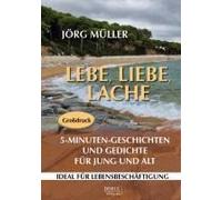 Lebe, Liebe, Lache. 5-Minuten-Geschichten Und Gedichte Für Jung Und Alt.