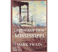 Leben auf dem Mississippi: Ein Meisterwerk der amerikanischen Literatur, das eine ganze Ära definierte