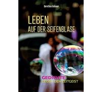Leben auf der Seifenblase: Gedichte gegen den Zeitgeist