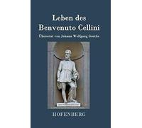 Leben Des Benvenuto Cellini, Florentinischen Goldschmieds Und Bildhauers