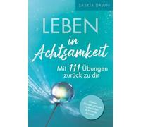 Leben in Achtsamkeit - Mit 111 Übungen zurück zu dir: Effektive Übungen, einfache Atemtechniken, stärkende Routinen - Mit kraftvollen Momenten voller Achtsamkeit für dich und deinen Alltag