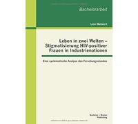 Leben In Zwei Welten - Stigmatisierung Hiv-Positiver Frauen In Industrienationen: Eine Systematische Analyse Des Forschungsstandes