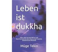 Leben ist dukkha Jedes Leben hat sein Ma an Leid. Manchmal bewirkt eben dieses unser Erwachen. Buddhistische Weisheit - Mge Tekin - Amazon Digital Service Mge TekinMge Tekin (Auteur)