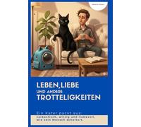 Leben, Liebe und andere Trotteligkeiten I Ein Kater packt aus - sarkastisch, witzig und liebevoll, wie sein Mensch scheitert: Ein humorvoller ... Mann - erzählt von seinem Kater (Chef)