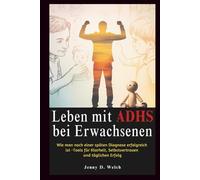 Leben mit ADHS bei Erwachsenen: Wie man nach einer späten Diagnose erfolgreich ist - Tools für Klarheit, Selbstvertrauen und täglichen Erfolg