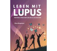 Leben Mit Lupus: Verstehen, Bewältigen Und Den Alltag Meistern