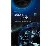 Leben Ohne Ende - Das Wahre Leben Des Alex K.