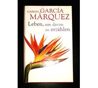 Leben, um davon zu erzählen . Gabriel Garcia Marquez