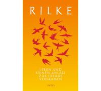 Leben und keinen Anlaß zur Freude versäumen Die schönsten Dichtungen und Lebensäußerungen Rilkes, die zur Achtsamkeit ermutigen - Rainer Maria Rilke - Insel Verlag - ebook (ePub) - Livre