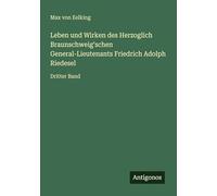 Leben und Wirken des Herzoglich Braunschweig'schen General-Lieutenants Friedrich Adolph Riedesel: Dritter Band