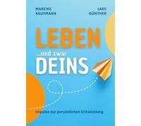 Leben ... und zwar Deins: Impulse zur persönlichen Entwicklung: Dankbarkeit, Glaubenssätze, Affirmationen, Gewaltfreie Kommunikation, Beziehungen gestalten, Fülle erleben