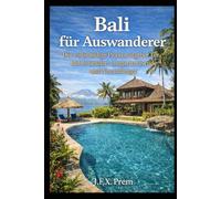 Leben unter der Sonne Balis: Ein umfassender Wegweiser für deutschsprachige Rentner: Sicher ankommen, gut leben und entspannt älter werden im Paradies