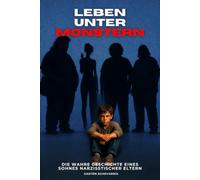 Leben unter Monstern: Die wahre Geschichte eines Sohnes, der mit narzisstischen Eltern aufwuchs: Manipulation, emotionaler Missbrauch und der Weg zu gesunden Grenzen und Heilung