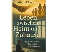 Leben zwischen Heim und Zuhause: Nach einer wahren Begebenheit Erlebt in der DDR