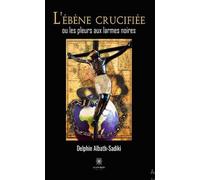 L'ébène crucifié ou les pleurs aux larmes noires - Delphin Albath-Sadiki - Le Lys Bleu - broché - Essai