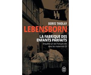 Lebensborn : la fabrique des enfants parfaits Ces français qui sont nés dans une maternité SS - Boris Thiolay - J'ai Lu - Poche - Essai