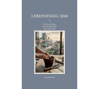 Lebensfähig 2040: Wie wir gut leben, wenn Erwerbsarbeit nicht mehr trägt
