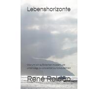 Lebenshorizonte: Warum wir aufbrechen müssen, um unterwegs zu uns selbst zurückzukehren