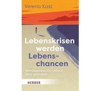Lebenskrisen werden Lebenschancen: Wendepunkte des Lebens aktiv gestalten
