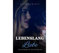 Lebenslang Liebe: Ein Leitfaden Für Die Erfüllte Ehe