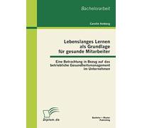 Lebenslanges Lernen Als Grundlage Für Gesunde Mitarbeiter: Eine Betrachtung In Bezug Auf Das Betriebliche Gesundheitsmanagement Im Unternehmen