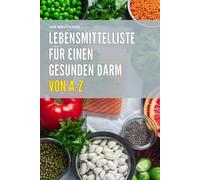 Lebensmittelliste für einen gesunden Darm: Die besten Nahrungsmittel für eine gesunde Verdauung, eine starke Darmflora und mehr Wohlbefinden - mit praktischen Alltagstipps
