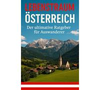 Lebenstraum Österreich: Der ultimative Ratgeber für Auswanderer