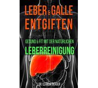 Leber & Galle entgiften - Gesund & Fit mit der natürlichen Leberreinigung