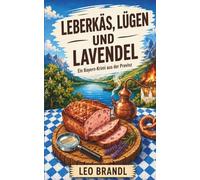 Leberkäs, Lügen und Lavendel: Ein Bayern-Krimi aus der Provinz
