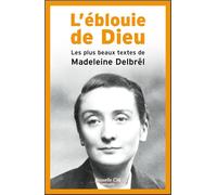 L'éblouie De Dieu - Les Plus Beaux Textes De Madeleine Delbrel