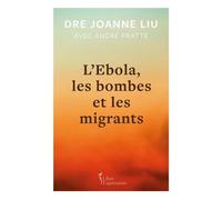 L'Ébola, les bombes et les migrants - Joanne Liu - Libre Expression - broché - Essai