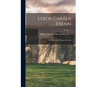 Lebor Gabála Érenn: The Book of the Taking of Ireland; Volume 1