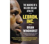 LeBron, Inc.: The Making of a Billion-Dollar Athlete
