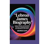 LEBRON JAMES BIOGRAPHY: Legacy, Influence, and the debate - His place in basketball history and inspiration for the future