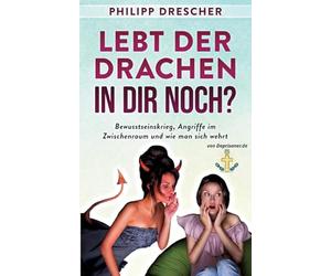Lebt der Drachen in dir noch?: Bewusstseinskrieg, Angriffe im Zwischenraum und wie man sich wehrt.